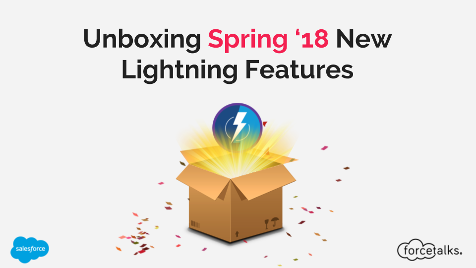 Unboxing Salesforce Spring 18 new Lightning Features