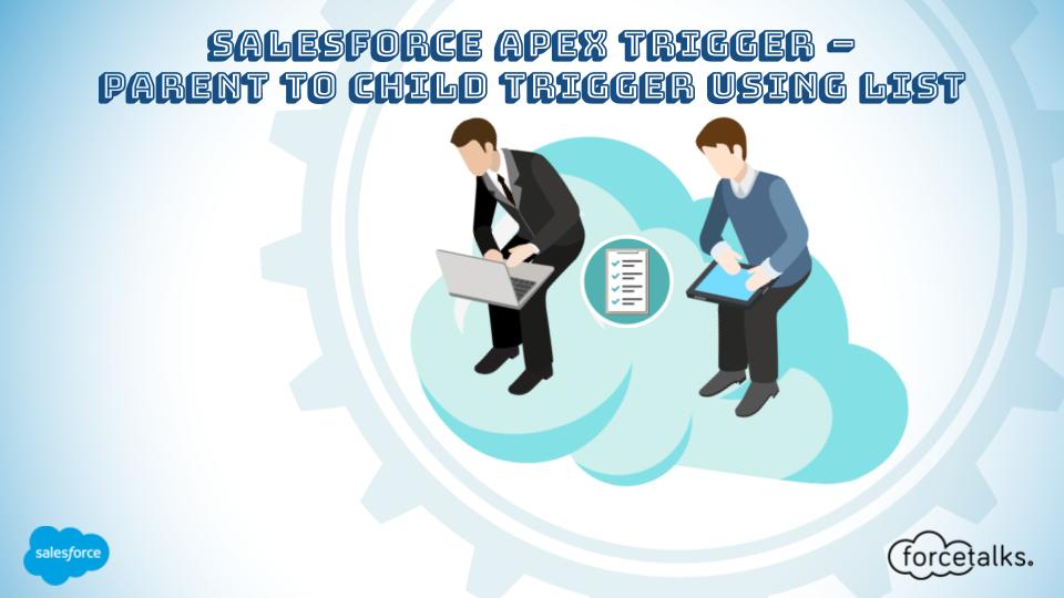 Salesforce Apex Trigger – Parent to Child Trigger Using List