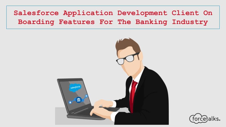 Salesforce Application Development Client On Boarding Features For The Banking Industry