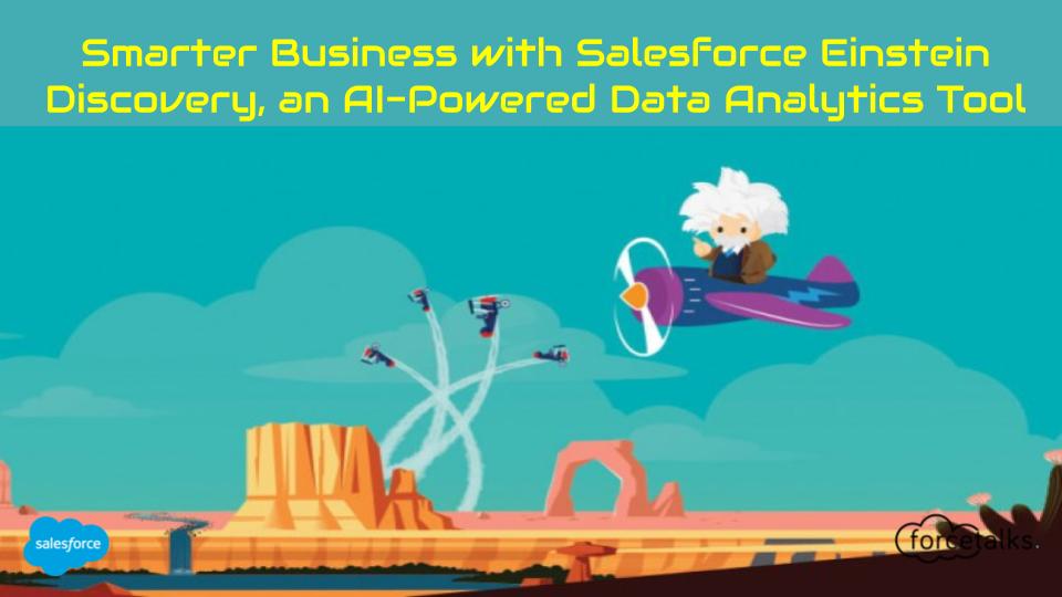 Smarter Business with Salesforce Einstein Discovery, an AI-Powered Data Analytics Tool