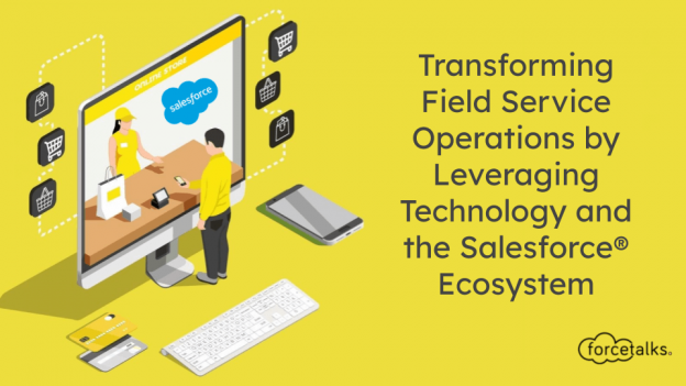 Transforming Field Service Operations by Leveraging Technology and The Salesforce Ecosystem