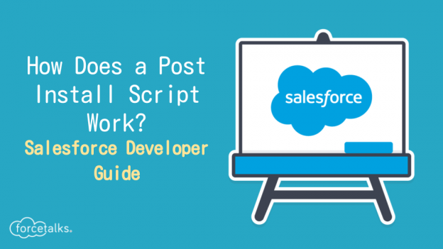 How Does a Post Install Script Work? – Salesforce Developer Guide