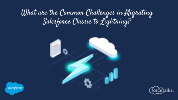 What are the Common Challenges in the Salesforce Classic to Lightning Migration Process?