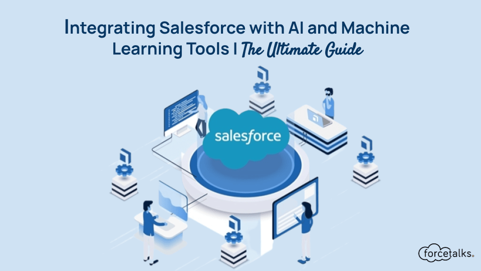 Integrating Salesforce with AI and Machine Learning Tools | The Ultimate Guide