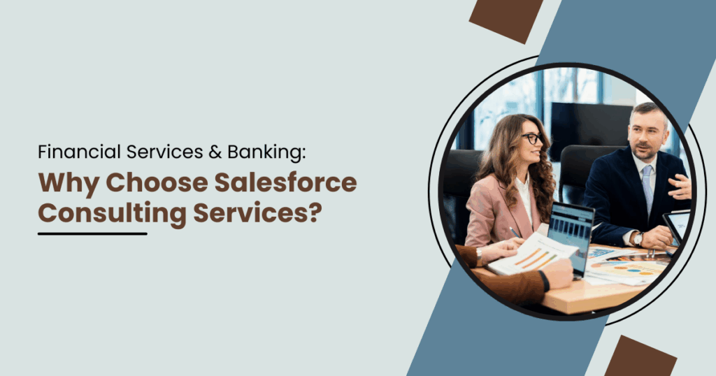 Financial Services & Banking: Why Choose Salesforce Consulting Services?