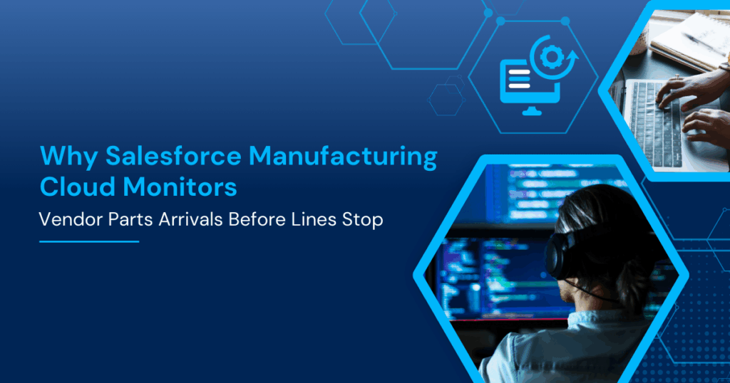 Why Salesforce Manufacturing Cloud Monitors Vendor Parts Arrivals Before Lines Stop
